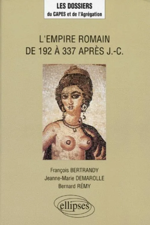 L'Empire romain de 192 à 337 après J.-C François Bertrandy, Jeanne-Marie Demarolle, Bernard Rémy