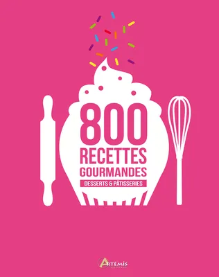 800 recettes gourmandes - desserts & pâtisseries
