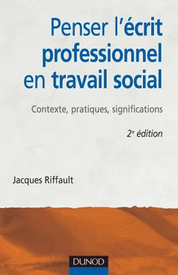 Penser l'écrit professionnel en travail social - 2ème édition - Contexte, pratiques, significations, Contexte, pratiques, significations