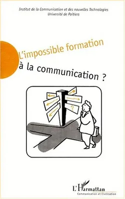 L'IMPOSSIBLE FORMATION À LA COMMUNICATION ?, actes du colloque tenu sur le site universitaire du Futuroscope, Poitiers, les 18 et 19 mars 1999