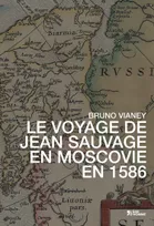 VOYAGE DE JEAN SAUVAGE EN MOSCOVIE EN 1586 (LE)