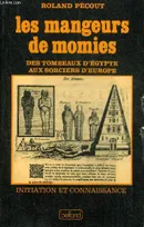 Les Mangeurs de momies : Des tombeaux d'Egypte aux sorciers d'Europe (Initiation et connaissance), des tombeaux d'Egypte aux sorciers d'Europe