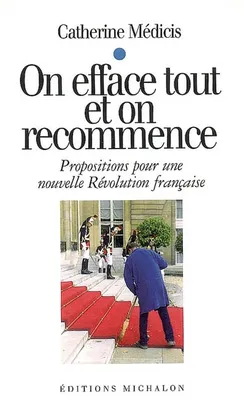 On efface tout et on recommence: propositions pour une nouvelle révolution française, propositions pour une nouvelle Révolution française