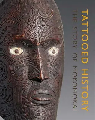 Tattooed History The Story Of Mokomokai /anglais