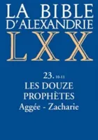 La Bible d'Alexandrie., [23], Les douze prophètes, La Bible d'Alexandrie : Les Douze Prophètes Aggée, Zacharie