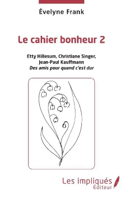Le cahier bonheur, 2, Etty Hillesum, Christiane Singer, Jean-Paul Kauffmann, Etty hillesum, christiane singer, jean-paul kauffmann. des amis pour quand c'est dur