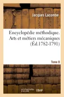 Encyclopédie méthodique. Arts et métiers mécaniques. Tome 8 (Éd.1782-1791)