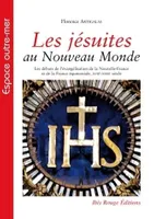 Les Jésuites au Nouveau Monde, Les débuts de l'évangélisation de la Nouvelle-France et de la France Équinoxiale, XVIIe - XVIIIe siècle