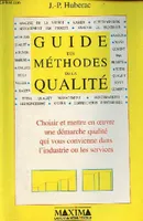 Guide des méthodes de qualité, choisir et mettre en oeuvre une démarche qualité qui vous convienne dans l'industrie ou les services
