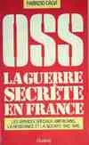 OSS, la guerre secr√®te en France : Les services sp√©ciaux am√©ricains, la R√©sistance et la Gestapo : 1942-1945, la guerre secrète en France
