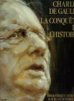 Charles de Gaulle, la conquête de l'histoire, exposition, 16 juin-14 octobre 1990, Bibliothèque nationale, [Paris]