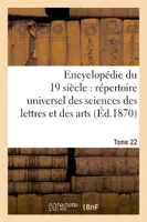 Encyclopédie du dix-neuvième siècle : répertoire universel des sciences des lettres Tome 22, et des arts, avec la biographie et de nombreuses gravures.