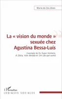 La « vision du monde » sexuée chez Agustina Bessa-Luís, L'exemple de Os Super-Homens, A Sibila, Vale Abraão et Um cão que sonha