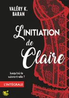 L'initiation de Claire - L'intégrale, Enfin l'intégrale de la série de romance érotique BDSM