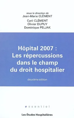 Hopital 2007 : les repercussions dans le champ du droit hospitalier 2e ed, les répercussions dans le champ du droit hospitalier