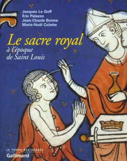 Le Sacre royal à l'époque de Saint Louis, D'après le manuscrit latin 1246 de la BNF Eric Palazzo, Jacques Le Goff