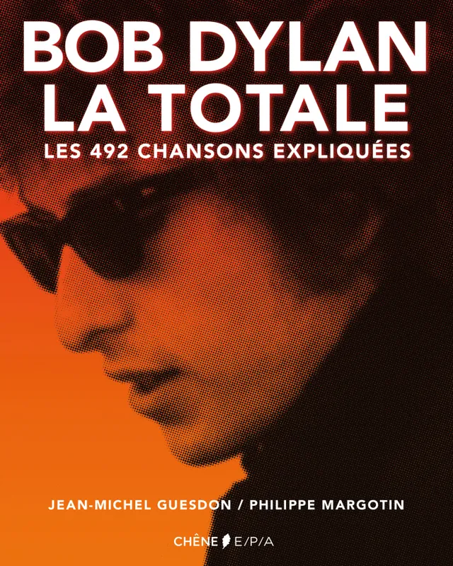 Livres Livres Musiques Chanson internationale Bob Dylan, La Totale, Les 492 chansons expliquées Jean-Michel Guesdon, Philippe Margotin