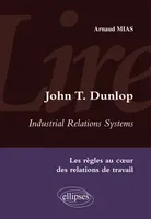 Lire Industrial Relations Systems de John T. Dunlop. Les règles au cœur des relations de travail, 