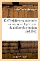 De l'indifférence au temple, au forum, au foyer : essai de philosophie pratique, ; précédé d'une Lettre à M. Ausonio Franchi