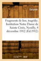 Fragments de Ion, tragédie. Institution Notre Dame de Sainte Croix, Neuilly, 4 décembre 1912, Traduits du grec