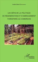Les défis de la politique de régénération et d'aménagement forestiers au Cameroun