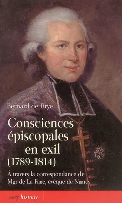 Consciences épiscopales en exil (1789-1814), à travers la correspondance de Mgr de La Fare, évêque de Nancy