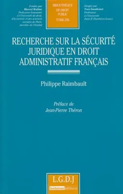 Recherche sur la sécurité juridique en droit administratif français - Tome 256