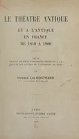 Le théâtre antique et à l'antique, en France, de 1840 à 1900, Thèse pour le Doctorat d'université présentée à la Faculté des lettres de l'Université de Paris