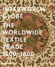 Interwoven Globe The Worldwide Textile Trade 1500-1800 /anglais