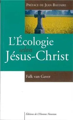 L'écologie selon Jésus-Christ - Préface de Jean Bastaire