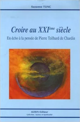 Croire au xxieme siecle - en echo a la pensee de teilhard de chardin, en écho à la pensée de Pierre Teilhard de Chardin