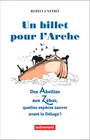 Un billet pour l'Arche, Des Abeilles aux Zébus, quelles espèces sauver avant le Déluge ?
