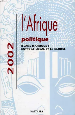 L'AFRIQUE POLITIQUE, 2002, ISLAMS D'AFRIQUE: ENTRE LE LOCAL ET LE GLOBAL