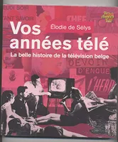 Vos années télé / la belle histoire de la télévision belge