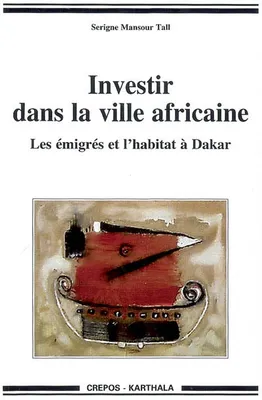 Investir dans la ville africaine - les émigrés et l'habitat à Dakar, les émigrés et l'habitat à Dakar