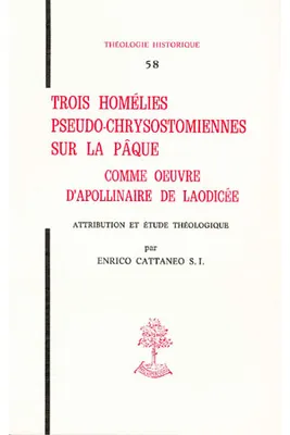 TH n°58 - Trois homélies pseudo-chrysostomiennes sur la Pâque comme oeuvre d'Apollinaire de Laodicée, comme œuvre d'Apollinaire de Laodicée