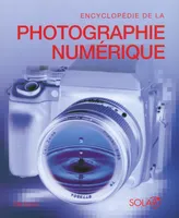 Encyclopédie de la photo numérique, le guide complet de l'image numérique