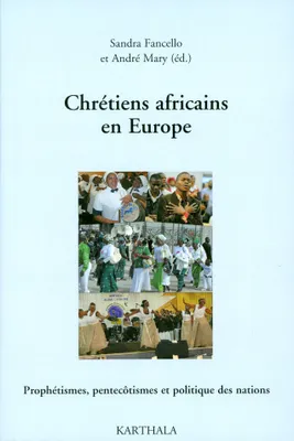 Chrétiens africains en Europe - prophétismes, pentecôtismes & politique des nations
