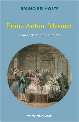 Franz Anton Mesmer, Le magnétiseur des Lumières