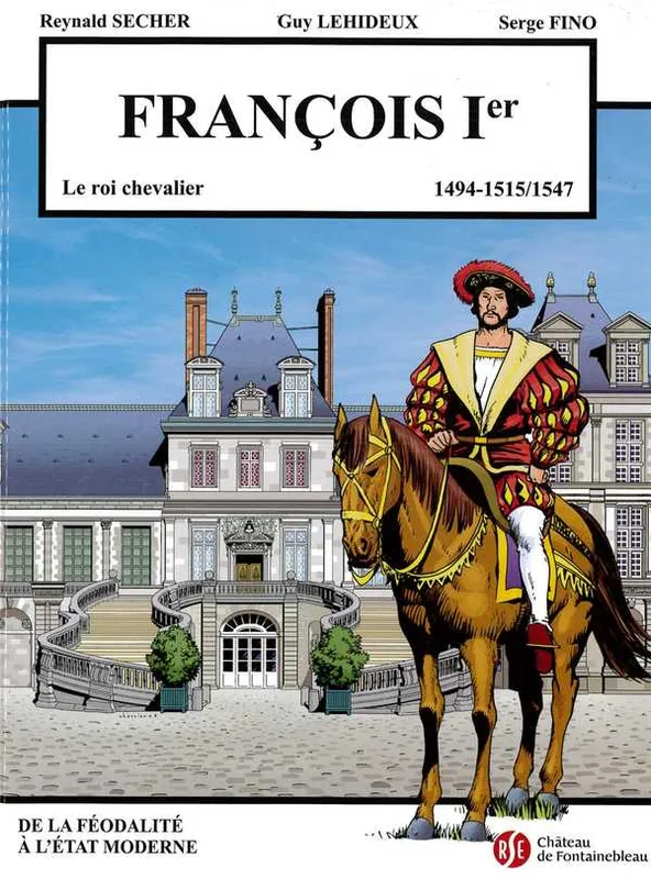 François Ier, 1494-1515/1547 Guy Lehideux, Reynald Secher, Serge Fino