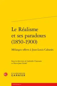 Le réalisme et ses paradoxes, 1850-1900, Mélanges offerts à jean-louis cabanès