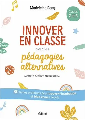 Innover en classe avec les pédagogies alternatives : Decroly, Freinet, Montessori...