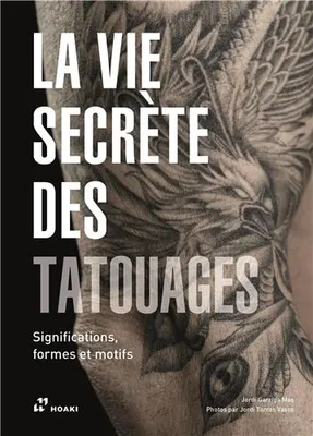 La vie secrEte des tatouages. Significations, formes et motifs /franCais