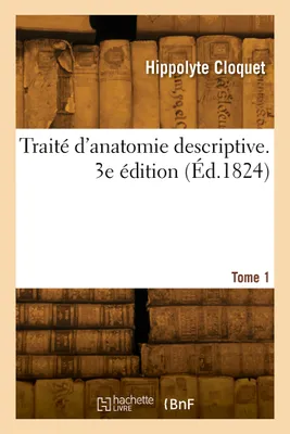 Traité d'anatomie descriptive. 3e édition. Tome 1