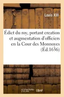Édict du roy, portant creation et augmentation d'officiers en la Cour des Monnoyes, et le reglement de leur pouvoir et jurisdiction