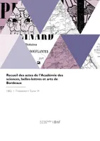 Recueil des actes de l'Académie des sciences, belles-lettres et arts de Bordeaux