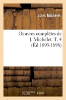 Oeuvres complètes de J. Michelet. T. 4 (Éd.1893-1898)