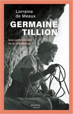 Germaine Tillion - Une certaine idée de la résistance