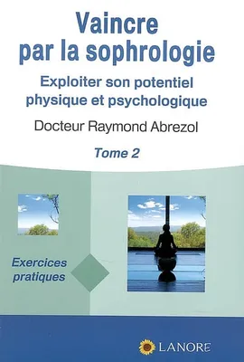 Tome 2, Exercices pratiques, Vaincre par la sophrologie (tome 2), exercices pratiques
