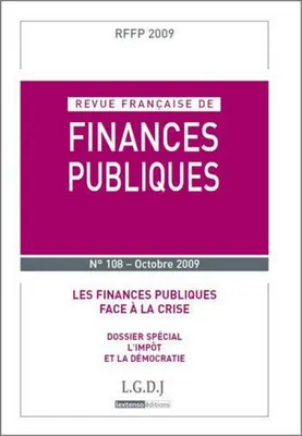 Revue Française de Finances Publiques, 2009 N°108, LES FINANCES PUBLIQUES FACE À LA CRISE - DOSSIER SPÉCIAL : L'IMPÔT ET LA DÉMOCRA